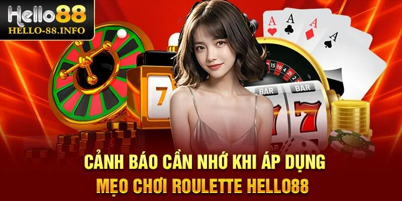 Cảnh báo cần nhớ khi áp dụng mẹo chơi Roulette Hello88 