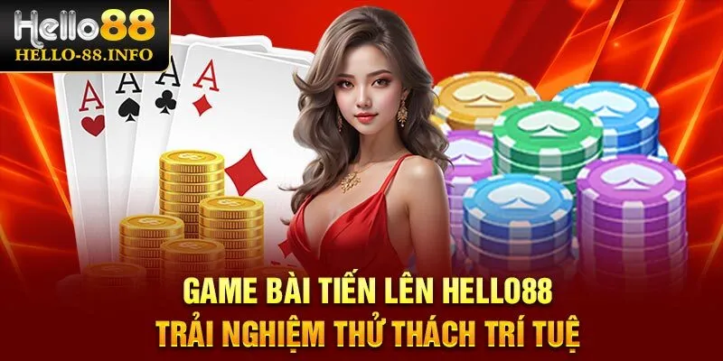 Game Bài Tiến Lên Hello88 – Trải Nghiệm Thử Thách Trí Tuệ