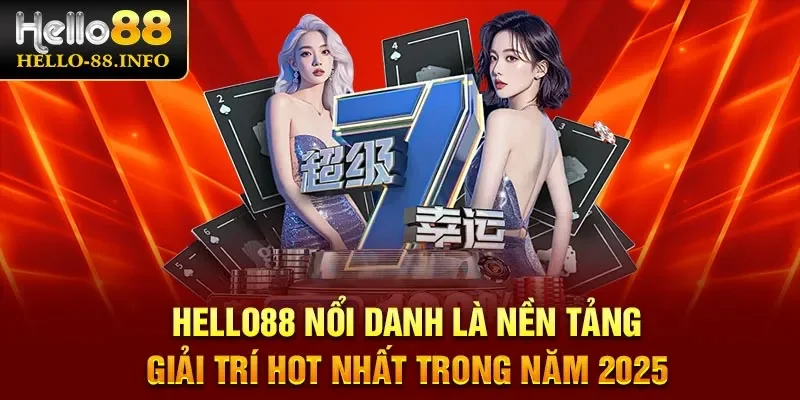 Hello88 nổi danh là nền tảng giải trí hot nhất trong năm 2025