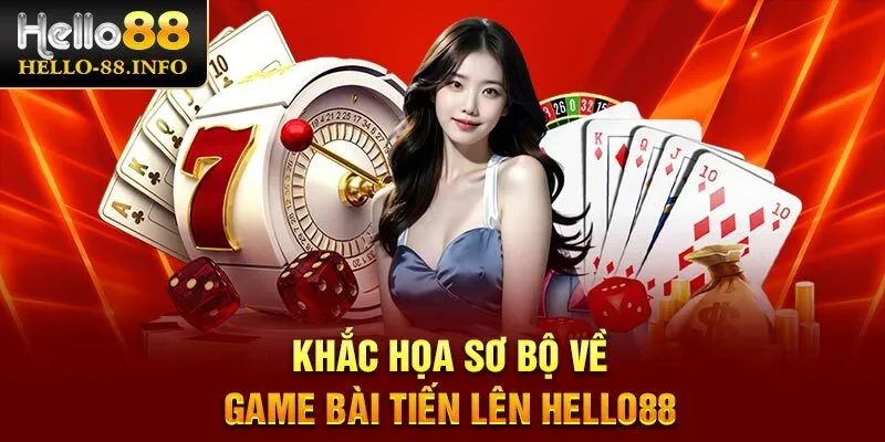Khắc họa sơ bộ về game bài Tiến Lên Hello88