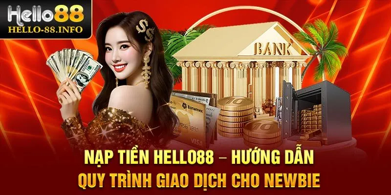 Nạp Tiền Hello88 – Hướng Dẫn Quy Trình Giao Dịch Cho Newbie