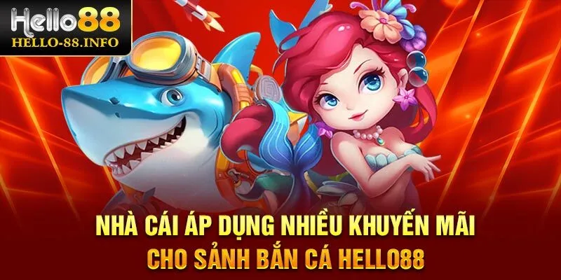 Nhà cái áp dụng nhiều khuyến mãi cho sảnh bắn cá Hello88