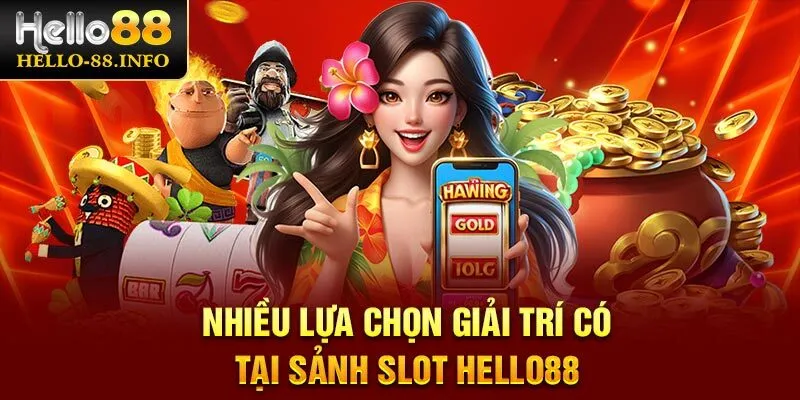 Nhiều lựa chọn giải trí có tại sảnh Slot Hello88
