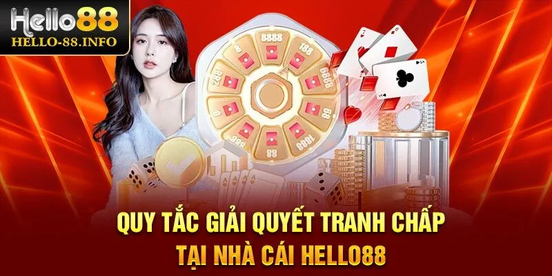 Quy tắc giải quyết tranh chấp tại nhà cái Hello88