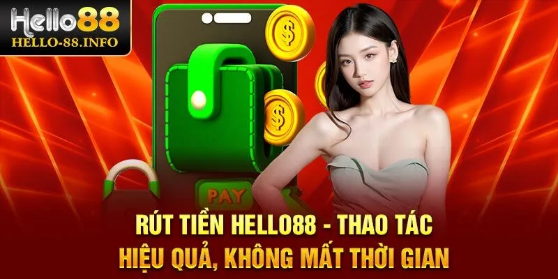 Rút Tiền Hello88 - Thao Tác Hiệu Quả, Không Mất Thời Gian