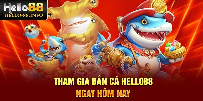 Tham gia bắn cá Hello88 ngay hôm nay