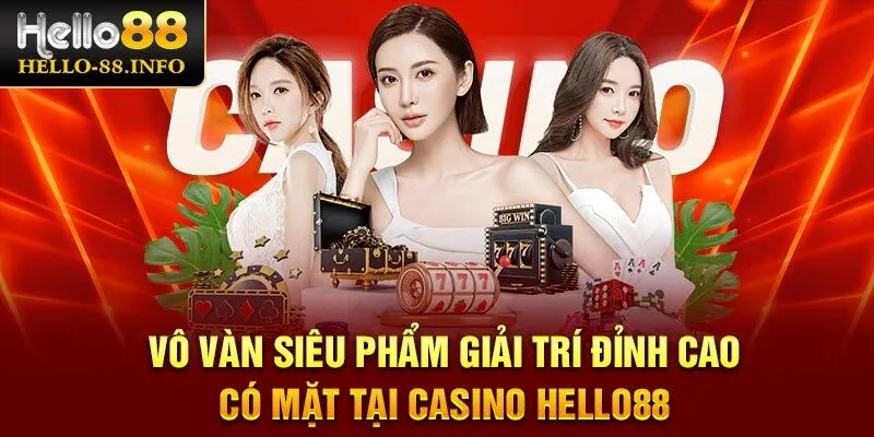 Vô vàn siêu phẩm giải trí đỉnh cao có mặt tại Casino Hello88